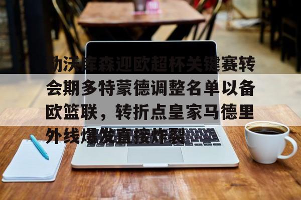 勒沃库森迎欧超杯关键赛转会期多特蒙德调整名单以备欧篮联,转折点皇家马德里外线爆发直接炸裂(多特蒙德后卫格雷罗夺欧洲杯冠军) 勒沃库森迎欧超杯关键赛转会期多特蒙德调整名单以备欧篮联,转折点皇家马德里外线爆发直接炸裂(多特蒙德后卫格雷罗夺欧洲杯冠军)